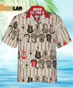 I Have Too Many Guitars Hawaiian Shirt