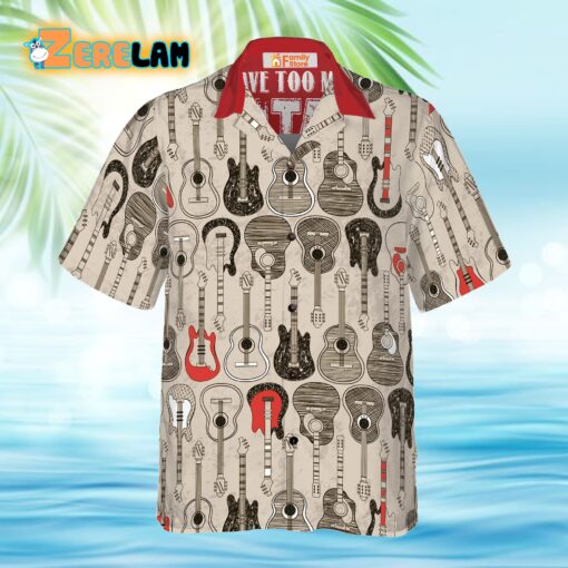 I Have Too Many Guitars Hawaiian Shirt