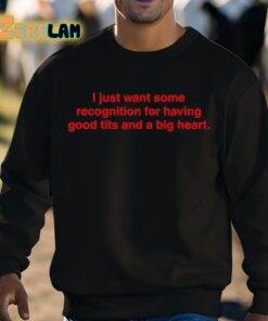 I Just Want Some Recognition For Having Good Tits And A Big Heart Shirt 8 1