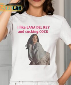 I Like Lana Del Rey And Sucking Cock Shirt