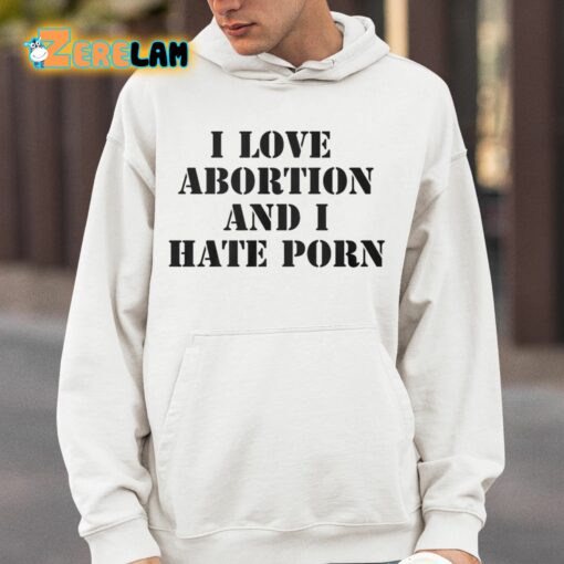 I Love Abortion And I Hate Porn Shirt