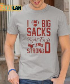 I Love Big Sacks Tight Ends And A Strong D Shirt 1 1