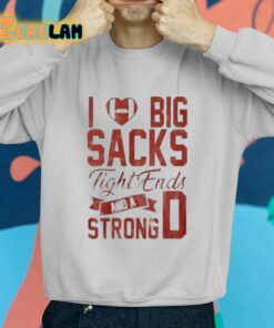 I Love Big Sacks Tight Ends And A Strong D Shirt 2 1