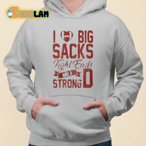 I Love Big Sacks Tight Ends And A Strong D Shirt