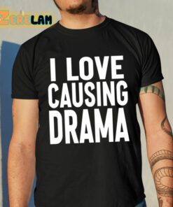 I Love Causing Drama Shirt