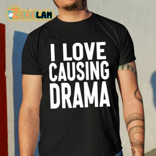 I Love Causing Drama Shirt