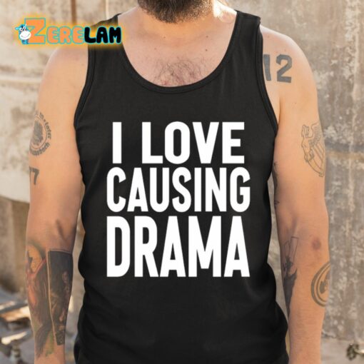 I Love Causing Drama Shirt