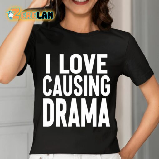 I Love Causing Drama Shirt