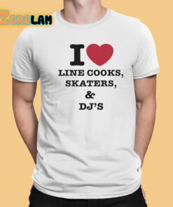 I Love Line Cooks Skaters Dj’s Shirt