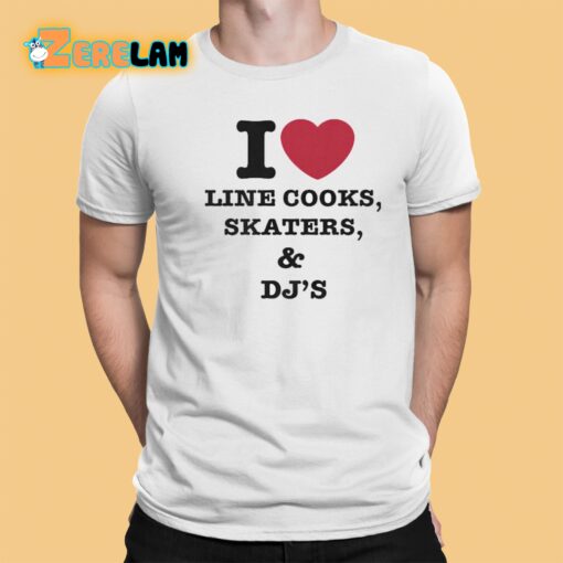 I Love Line Cooks Skaters Dj’s Shirt