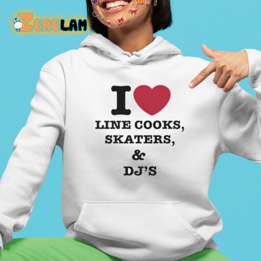 I Love Line Cooks Skaters Dj’s Shirt