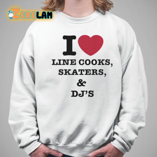 I Love Line Cooks Skaters Dj’s Shirt