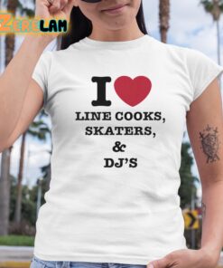 I Love Line Cooks Skaters Djs Shirt 6 1