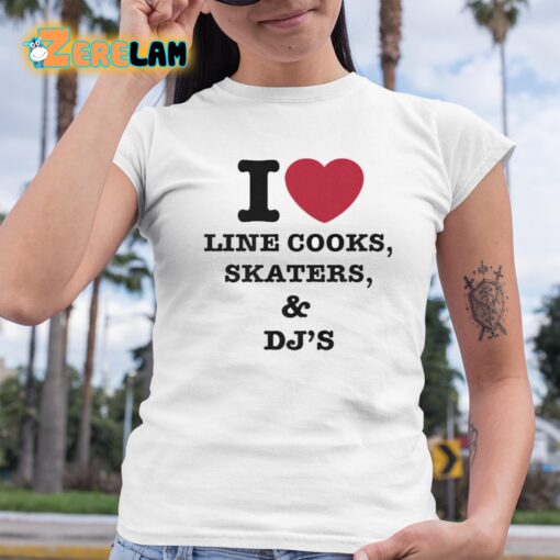 I Love Line Cooks Skaters Dj’s Shirt