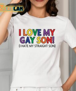 I Love My Gay Son I Hate My Straight Son Shirt 12 1