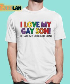 I Love My Gay Son I Hate My Straight Son Shirt 16 1