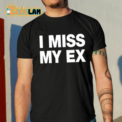 I Miss My Ex Shirt