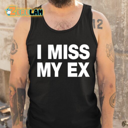 I Miss My Ex Shirt