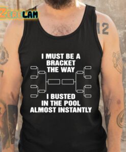 I Must Be A Bracket The Way I Busted In The Pool Almost Instantly Shirt 6 1