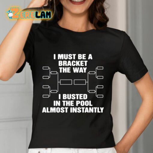 I Must Be A Bracket The Way I Busted In The Pool Almost Instantly Shirt