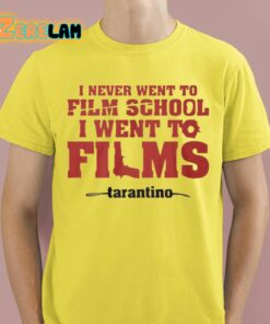 I Never Went To Film School I Went To Films Taratino Shirt 3 1