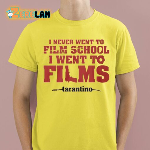 I Never Went To Film School I Went To Films Taratino Shirt