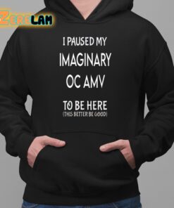 I Paused My Imaginary Oc Amv To Be Here Shirt 2 1