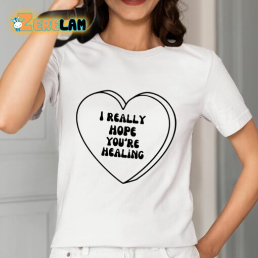 I Really Hope You’re Healing Shirt