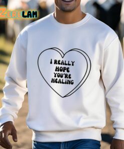 I Really Hope Youre Healing Shirt 13 1