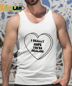 I Really Hope Youre Healing Shirt 15 1