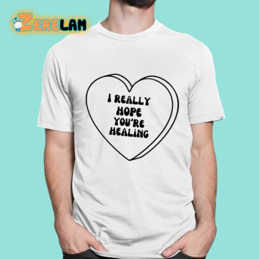 I Really Hope You’re Healing Shirt