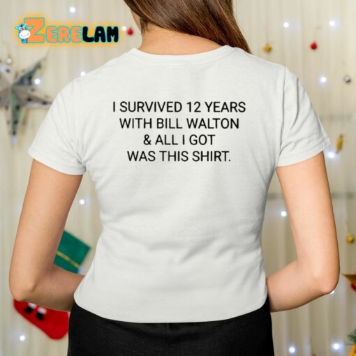 I Survived 12 Years With Bill Walton And All I Got Was This Shirt Shirt