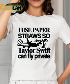 I Use Paper Straws So Taylor Can Fly Private Shirt 12 1