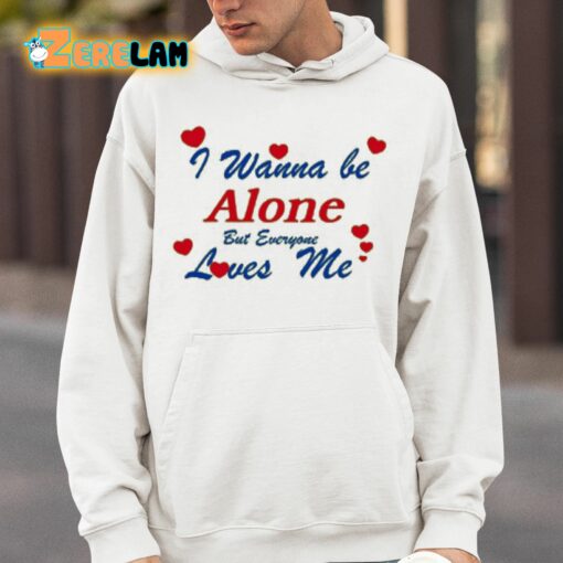 I Wanna Be Alone But Everyone Loves Me Shirt