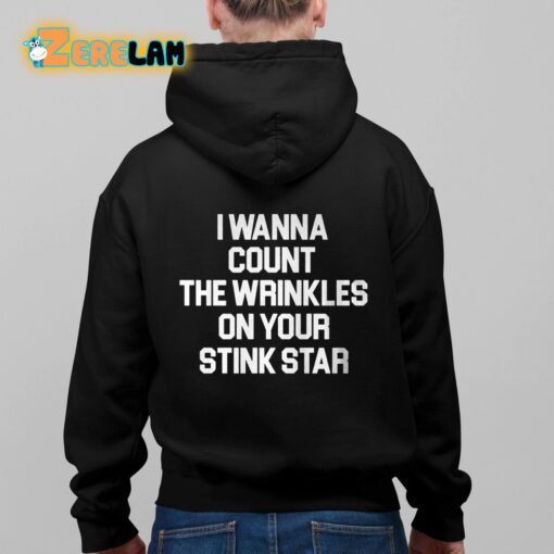 I Wanna Count The Wrinkles On Your Stink Star Shirt