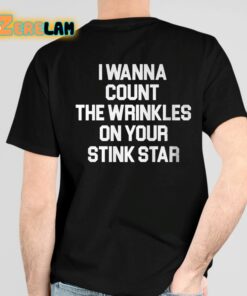 I Wanna Count The Wrinkles On Your Stink Star Shirt 4 1