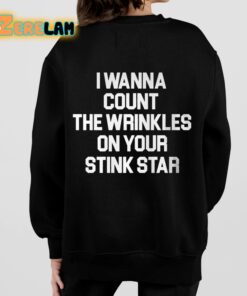 I Wanna Count The Wrinkles On Your Stink Star Shirt 7 1