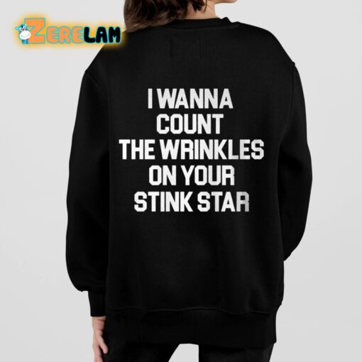 I Wanna Count The Wrinkles On Your Stink Star Shirt