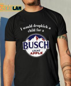 I Would Dropkick A Child For A Busch Apple Shirt