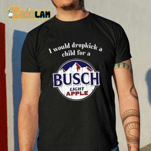 I Would Dropkick A Child For A Busch Apple Shirt