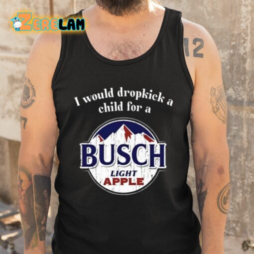 I Would Dropkick A Child For A Busch Apple Shirt