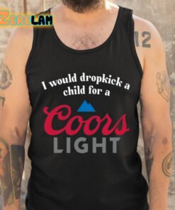 I Would Dropkick A Child For A Coors Light Shirt 6 1