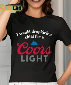 I Would Dropkick A Child For A Coors Light Shirt 7 1