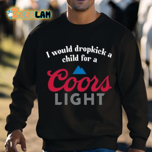 I Would Dropkick A Child For A Coors Light Shirt