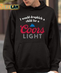 I Would Dropkick A Child For A Coors Light Shirt 9 1