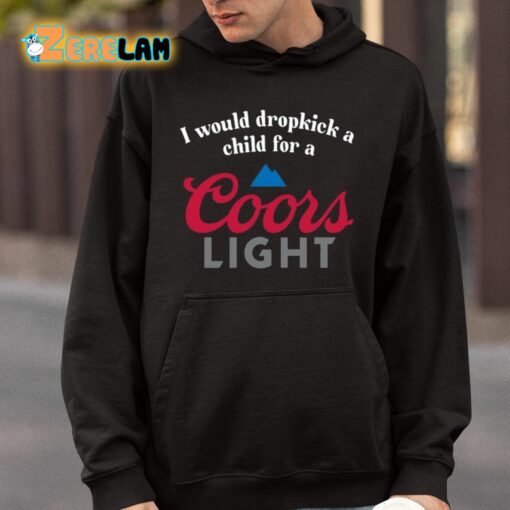 I Would Dropkick A Child For A Coors Light Shirt