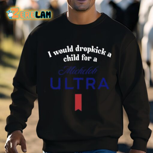 I Would Dropkick A Child For A Michelob Ultra Shirt