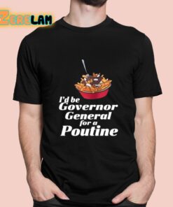 I’d Be Governor General For A Poutine Shirt