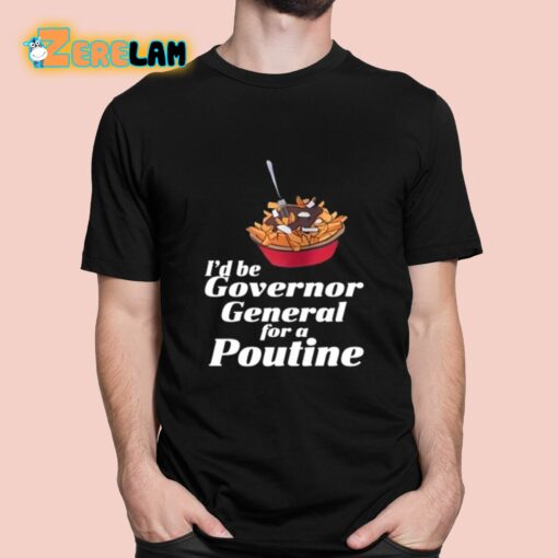 I’d Be Governor General For A Poutine Shirt