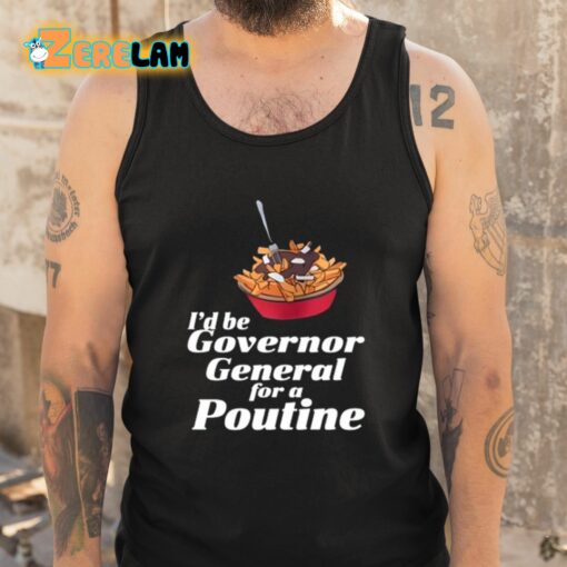 I’d Be Governor General For A Poutine Shirt